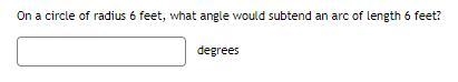 On a circle of radius 6 feet, what angle would subtend an arc of length 6 feet?-example-1