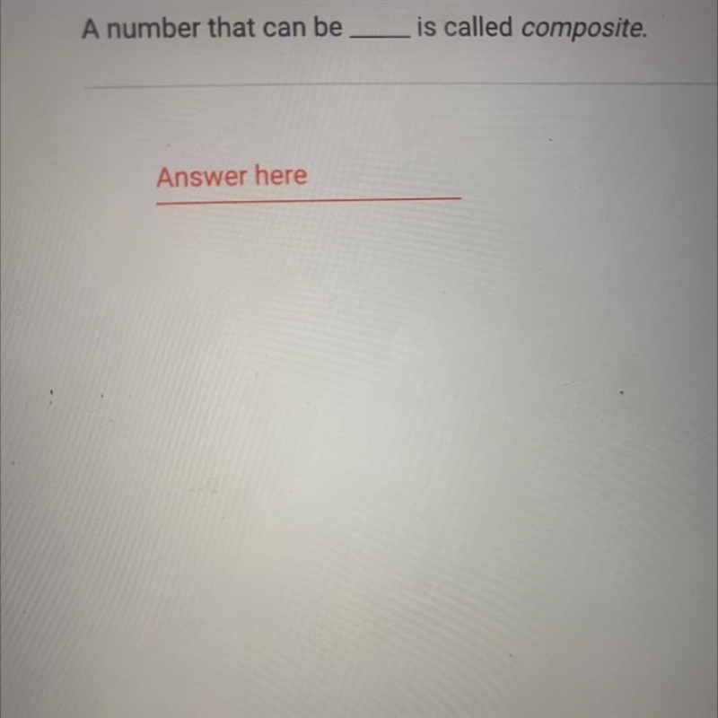 A number that can be __ is called a composite-example-1