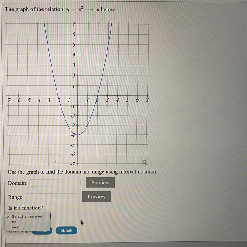 The graph of the relation: y = x^2 - 4 is below Use the graph to find the domain and-example-1