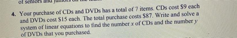 Your purchase of CDs and DVDs has a total of 7 items. CDs cost $9 eachand DVDs cost-example-1