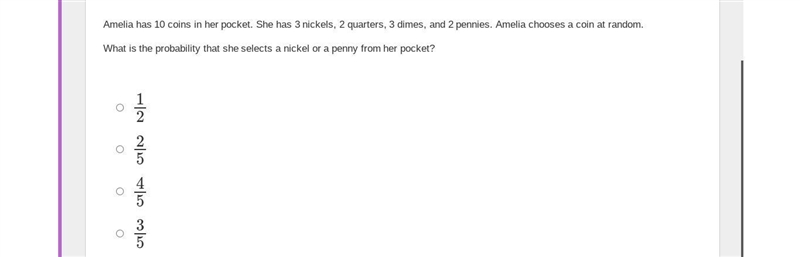 Amelia has 10 coins in her pocket. She has 3 nickels, 2 quarters, 3 dimes, and 2 pennies-example-1