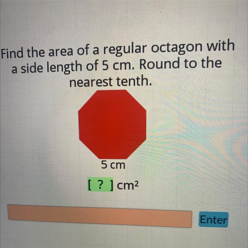 Find the area of a regular octagon witha side length of 5 cm. Round to thenearest-example-1