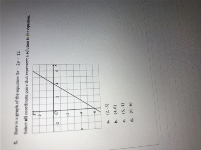 5.Here is a graph of the equation 3x - 2y = 12.Select all coordinate pairs that represent-example-1