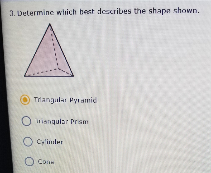 3. Determine which best describes the shape shown. Triangular Pyramid Triangular Prism-example-1