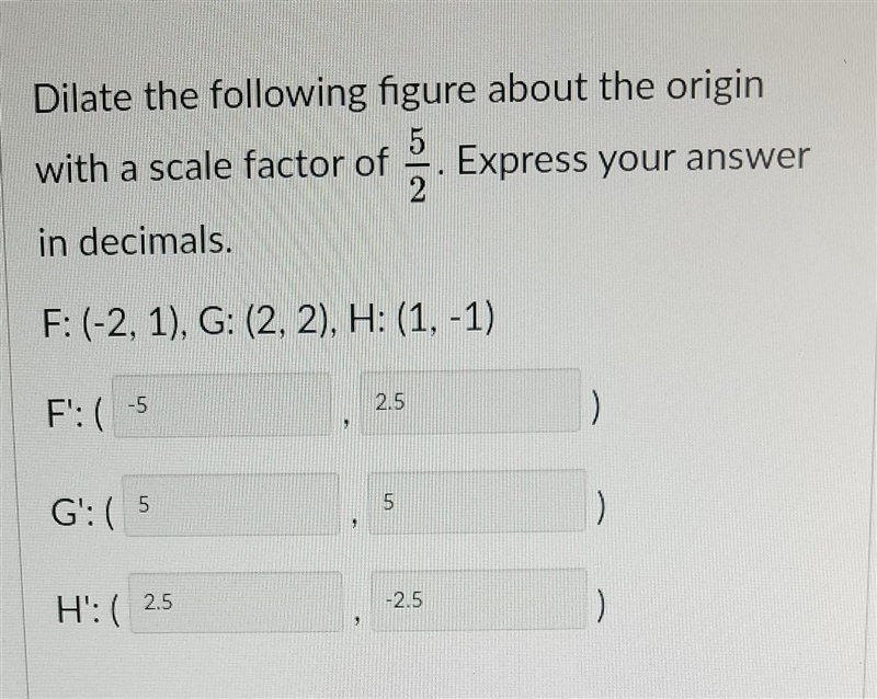 Dilate the following figure about the origin with a scale factor of 5/2 in decimals-example-1