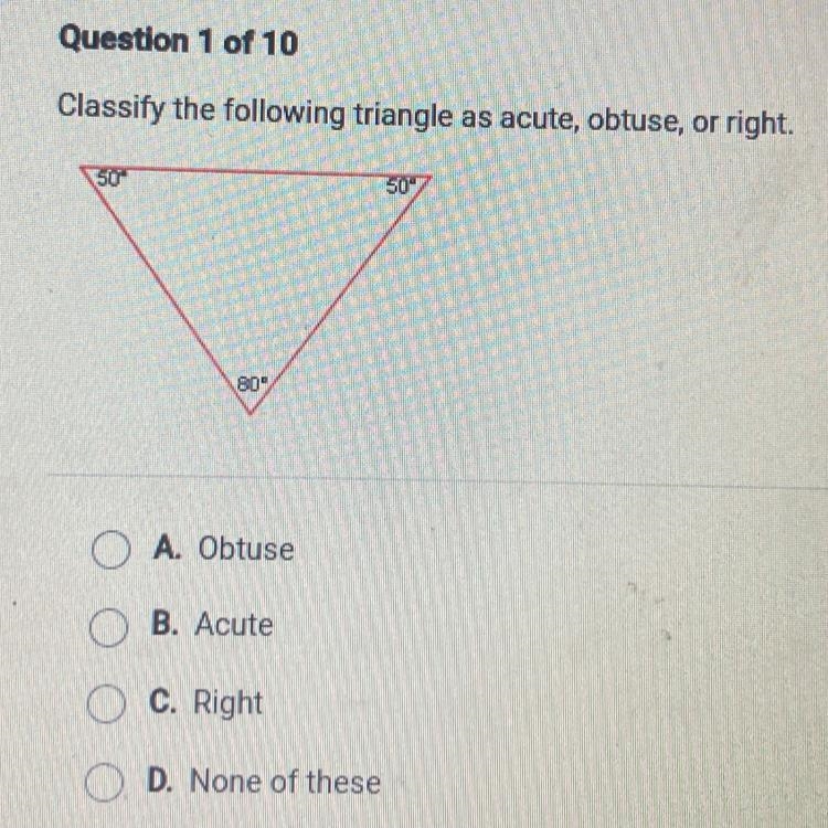 Classify the following triangle as acute, obtuse, or right. A. Obtuse • B. Acute • C-example-1