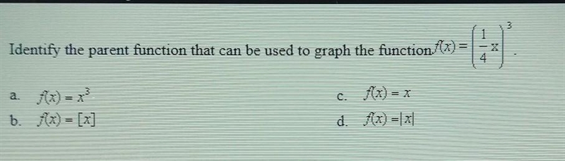 Identify the parent function that can be used to graph the function f(x) =(1/4 x)^3-example-1