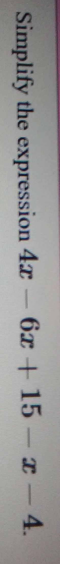 Simplify the expression 4x - 6x+ 15 - x - 4-example-1