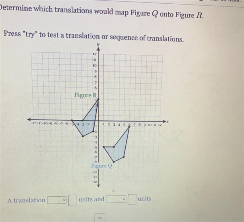 Determine which translations would map Figure Q onto Figure R.Press "try&quot-example-1