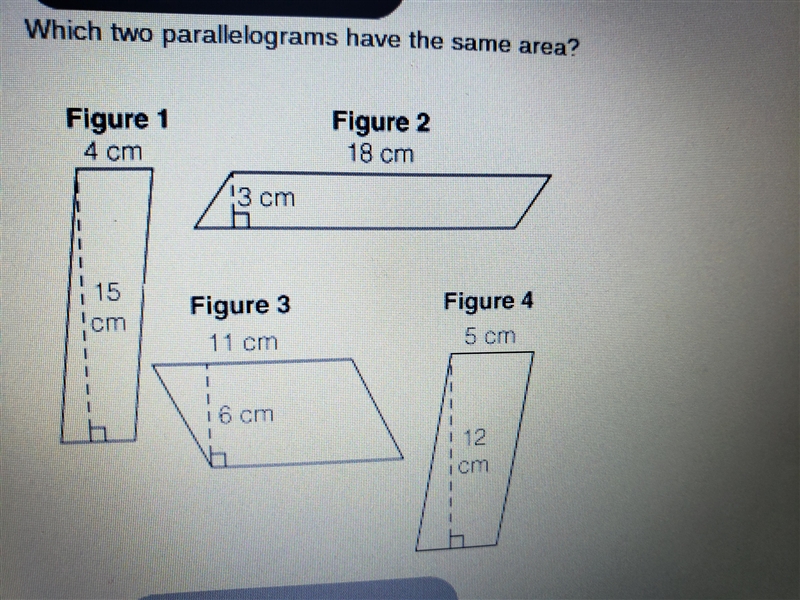 Which two parallelograms have the same area? Figure 1 Figure 2 18 cm 4 cm 13 cm 1 1 15 Figure-example-1