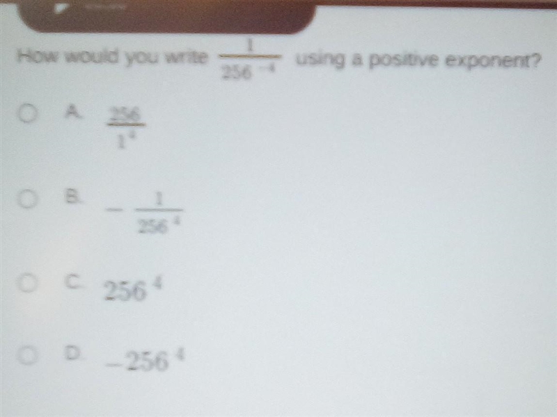 How would you write using a positive exponent? 0 A 1 B 256 O C. 256 D - 256-example-1