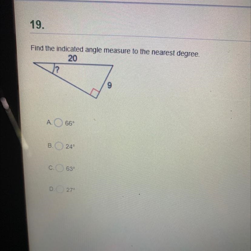 19.Find the indicated angle measure to the nearest degree.20?A.66°B. 24С.63°D27°-example-1