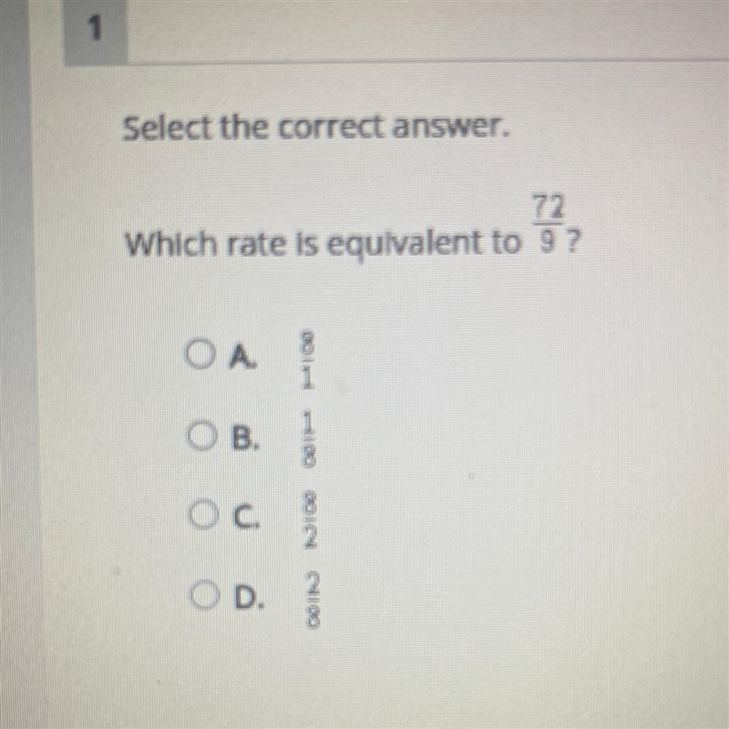 Which rate is equlvalent to 72/9 ? А. 8/1 B. 1/8 c.8/2 D. 2/8-example-1