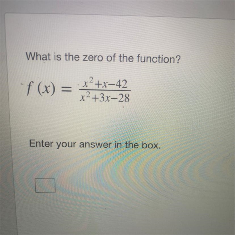 NEED HELP! What is the zero of the function? f (x) = x2+x-42/x2+3x-28 Enter your answer-example-1