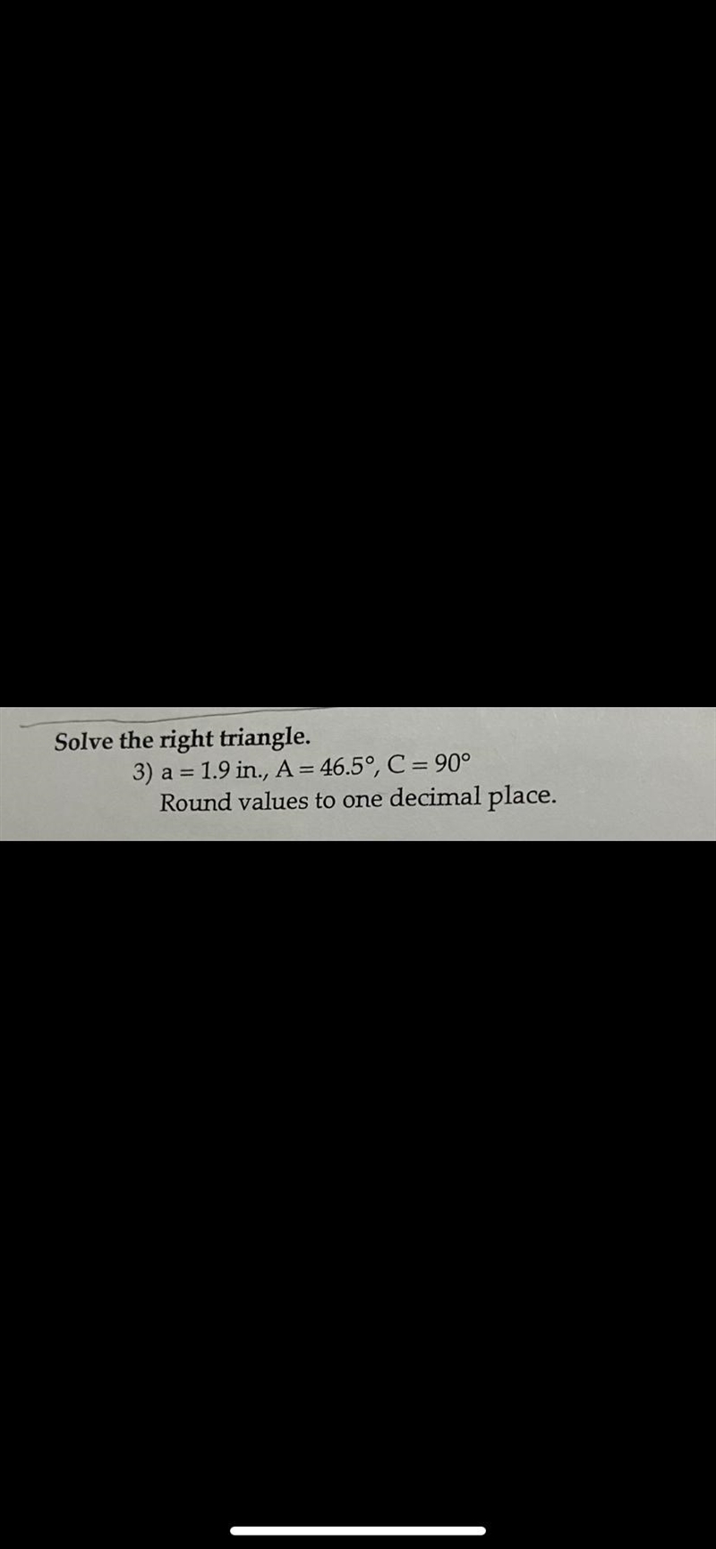 A=1.9 in, A=46.5°, C=90°Solve the right triangle. Round side lengths one decimal place-example-1