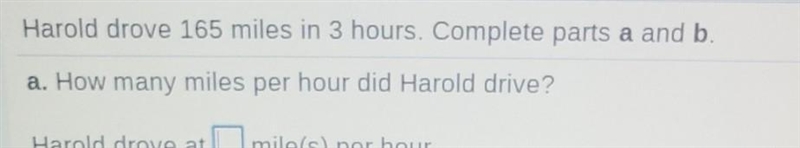 Harold drove 165 miles in 3 hours. Complete parts a and b. a. How many miles per hour-example-1