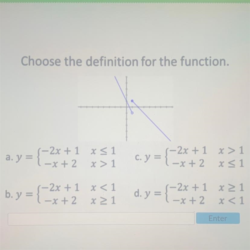 Choose the definition for the function. (-2x + 1 x ≤ 1 2 x>1 a.y=-x+ 2 -x+ b.y-example-1