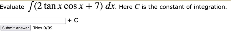 Evaluate ∫(2tanxcosx+7) dx. Here C is the constant of integration.-example-1