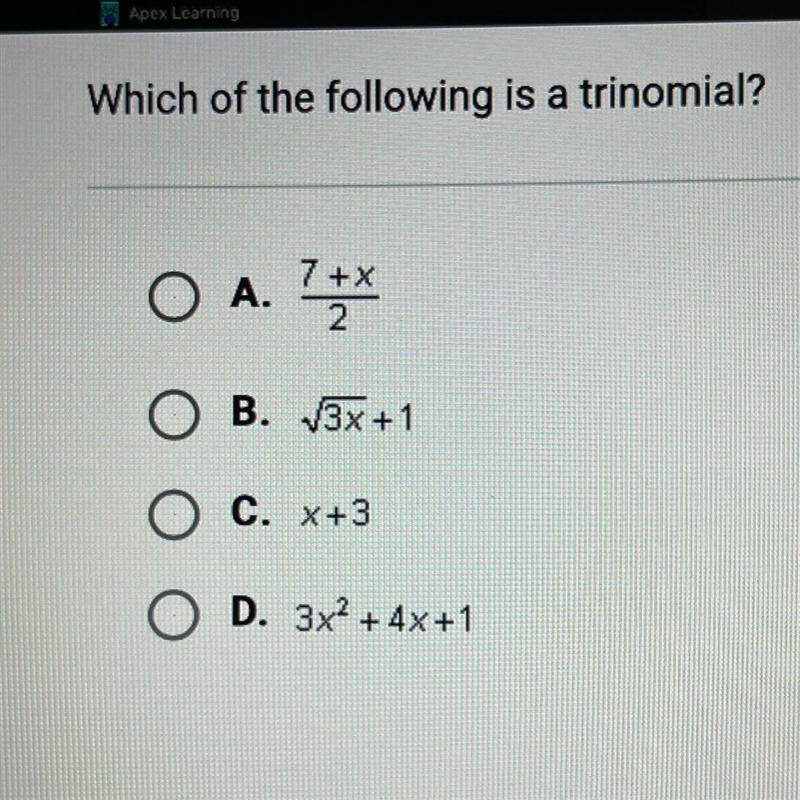 Which of the following is a trinomial? A. 7+x/2B. √3x+1C. x+3D. 3x² + 4x+1-example-1