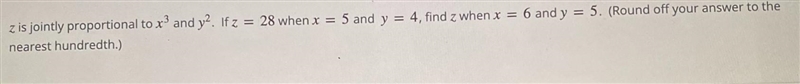 z is jointly proportional to x ^ 3 and y ^ 2. If z = 28 whenx x = 5 and y = 4 find-example-1