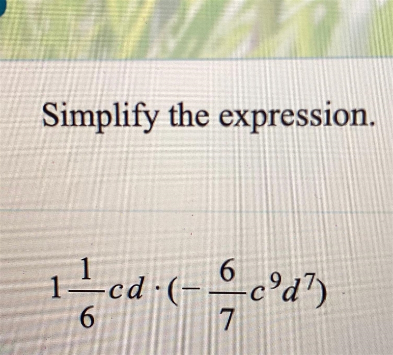 1 1/6cdx (-6/7c raised to the 9 power d raised to the 7 power.I'll upload a picture-example-1