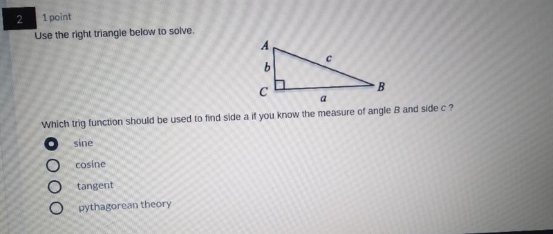 -> 2 1 point Use the right triangle below to solve. A C b C с B 1 1 a Which trig-example-1