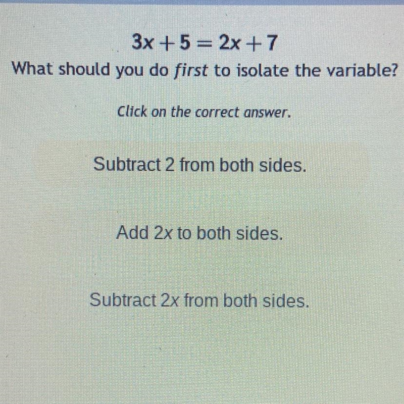 3x +5= 2x + 7What should you do first to isolate the variable?Click on the correct-example-1