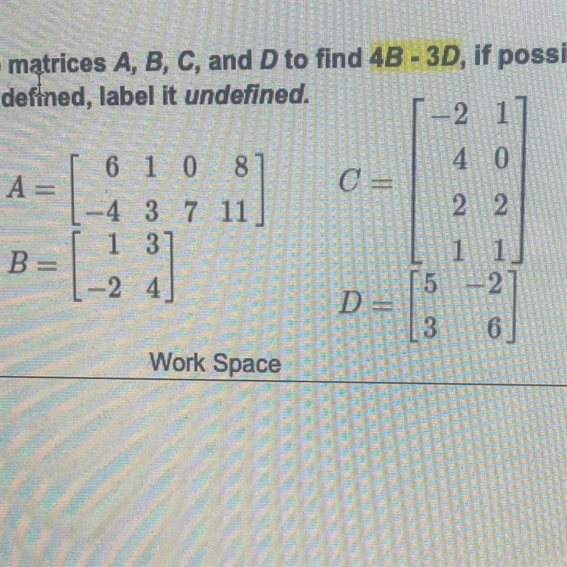 Use matrices A, B, C, and D to find 4B-3D, if possible. If an operation is not defined-example-1