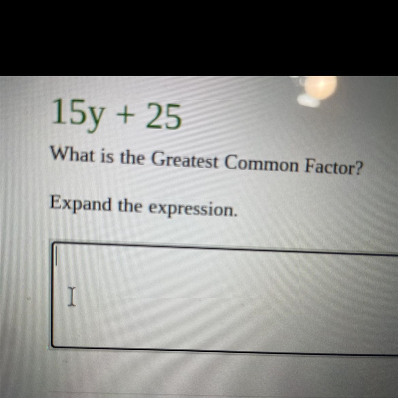 15y + 25 What is the Greatest Common Factor?Expand the expression.-example-1