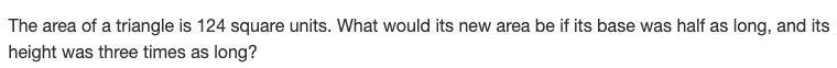 The area of a triangle is 124 square units. What would its new area be if its base-example-1