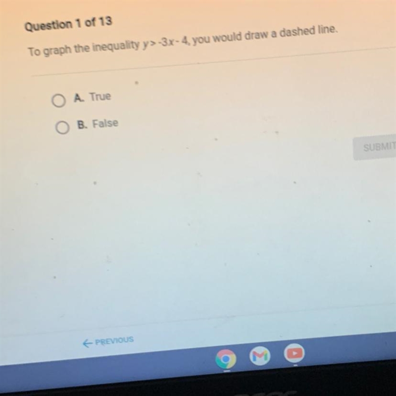 To graph the inequality y>-3x-4, you would draw a dashed line.O A. TrueO B. False-example-1