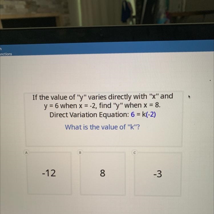 If the value of “y” varies directly with “x” and y = 6 when x = -2, find “y” when-example-1