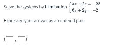 Solve the systems by Elimination {4x−2y=−286x+2y=−2 Expressed your answer as an ordered-example-1