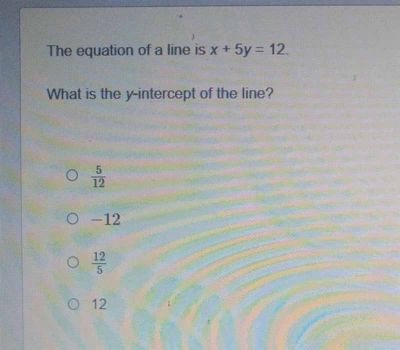 The equation of a line is x + 5y = 12. What is the y-intercept of the line? D-12 0¹2 12 please-example-1