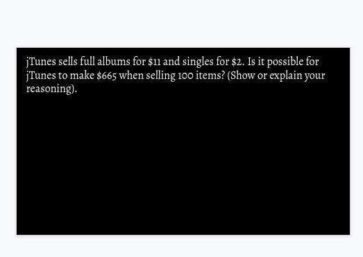 jTunes sells full albums for $11 and singles for $2. Is it possible for jTunes to-example-1