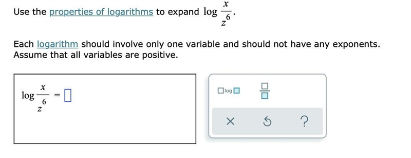 Use the properties of logarithms to expand logxz6.Each logarithm should involve only-example-1