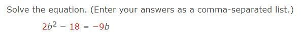 Solve the equation. (Enter your answers as a comma-separated list.)2b2 − 18 = −9b-example-1