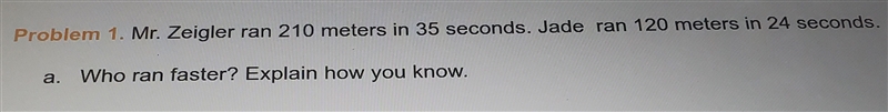 Problem 1. Mr. Zeigler ran 210 meters in 35 seconds. Jade ran 120 meters in 24 seconds-example-1