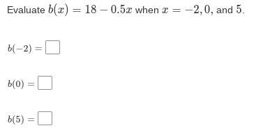 I dont understand how to do this:b(x)=18−0.5x when x=−2,0, and 5-example-1