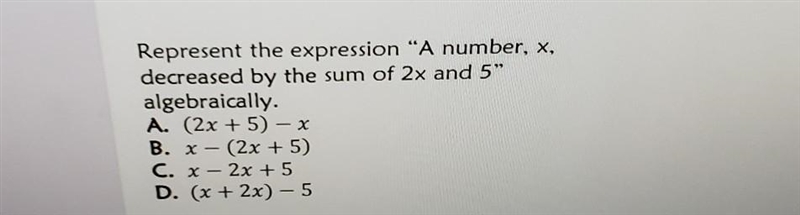 Represent the expression “A number, x, decreased by the sum of 2x and 5* algebraically-example-1