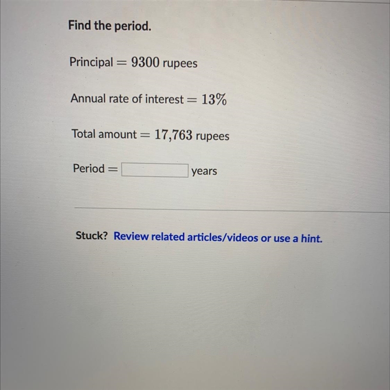 Find the period.Principal = 9300 rupeesAnnual rate of interest = 13%Total amount = 17,763 rupeesPeriod-example-1