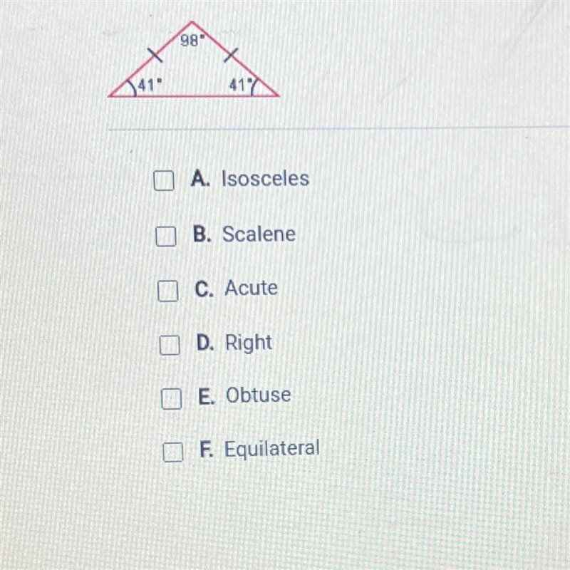 Someone please help me!! 98 41 A. Isosceles B. Scalene C. Acute D. Right E. Obtuse-example-1