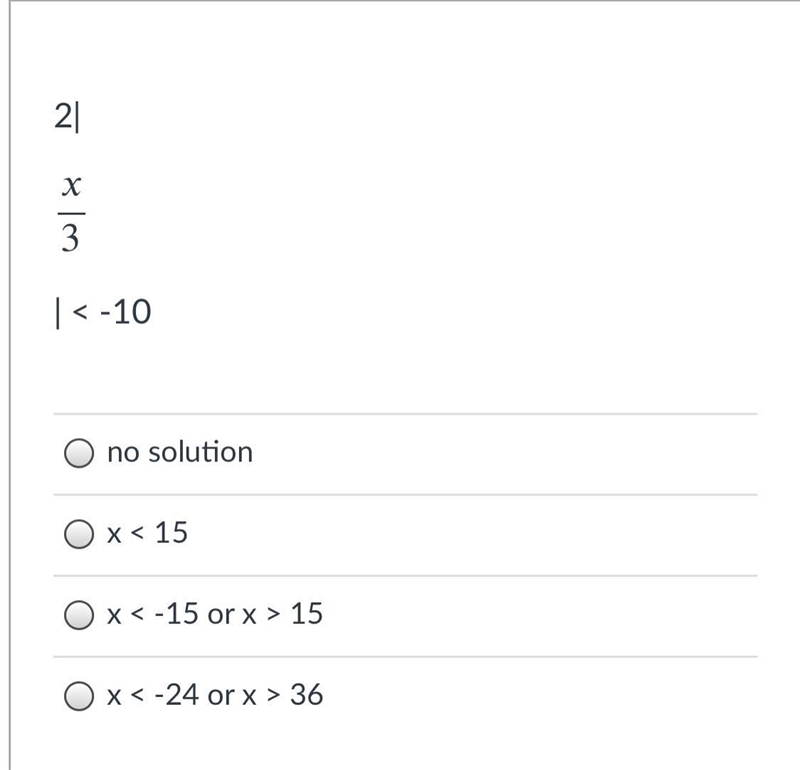 2|x3| < -10Group of answer choicesno solutionx < 15x < -15 or x > 15x-example-1