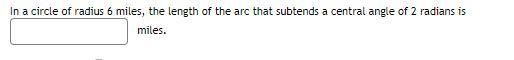 In a circle of radius 6 miles, the length of the arc that subtends a central angle-example-1