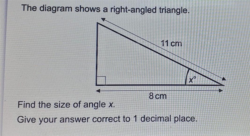 The diagram shows a right angled triangle. 11cm 8cm and x degrees. Find the size of-example-1