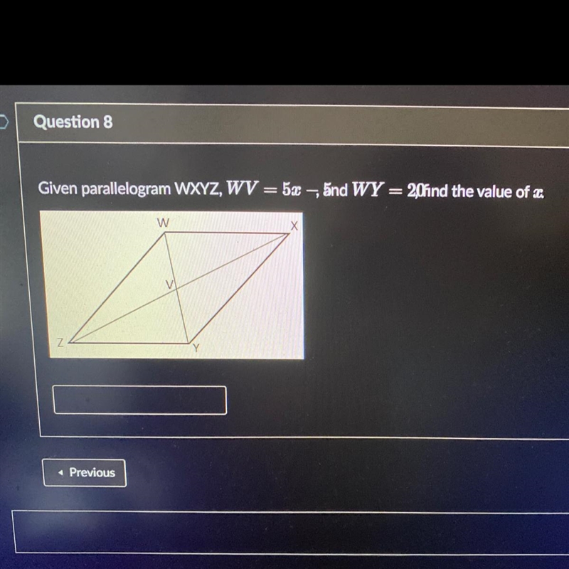 Given parallelogram WXYZ, WV = 5x - 5, and WY = 20, find the value of x. (Please note-example-1