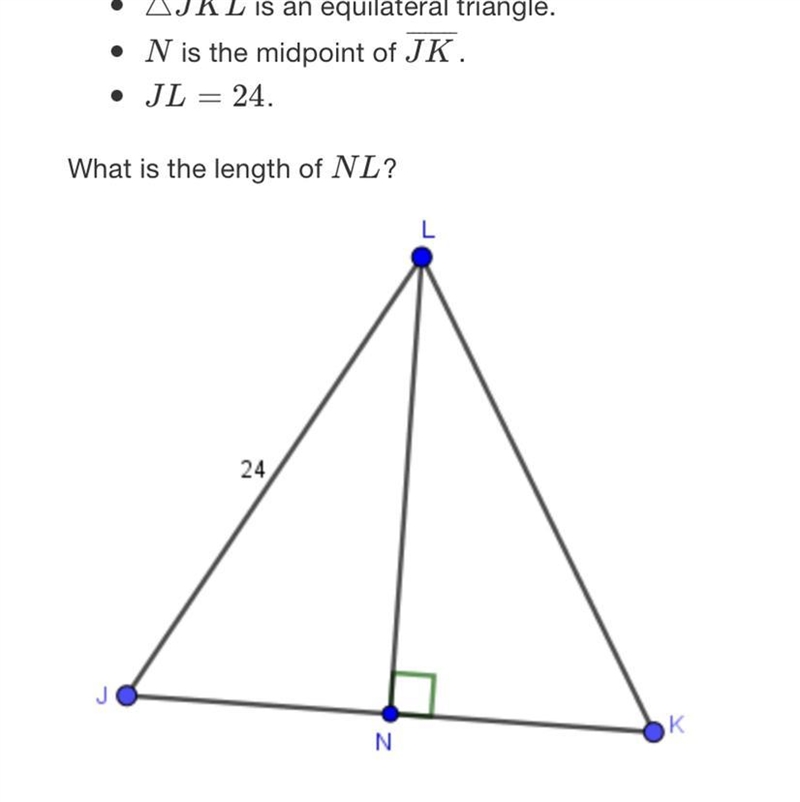 Given:• AJKL is an equilateral triangle.• N is the midpoint of JK.• JL 24.What is-example-1