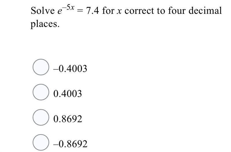 Solve e–5x = 7.4 for x correct to four decimal places. –0.40030.40030.8692–0.8692-example-1