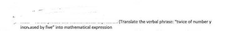 Translate the verbal phrase :- "twice of number y Increased by five" into-example-1