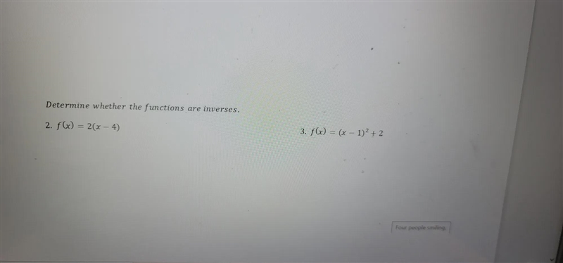 Determine whether the functions are inverses1. f(×) = 2(×-4)2. f(×)=(×-1)square + 2-example-1